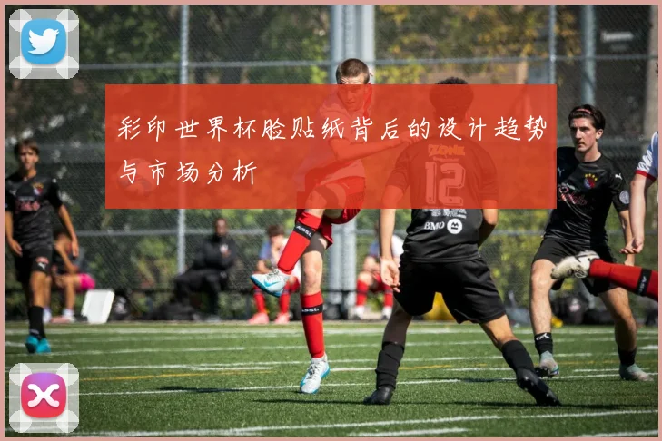 彩印世界杯脸贴纸背后的设计趋势与市场分析