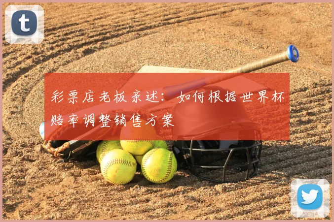 彩票店老板亲述：如何根据世界杯赔率调整销售方案
