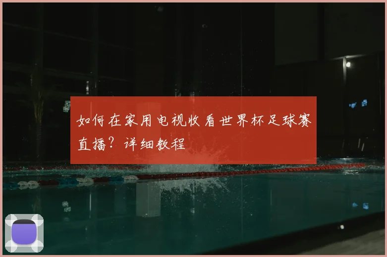 如何在家用电视收看世界杯足球赛直播?详细教程