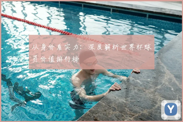 从身价看实力：深度解析世界杯球员价值排行榜